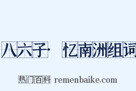 八六子·忆南洲组词是什么意思的图片
